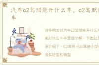 汽车c2驾照能开什么车，c2驾照能开什么车