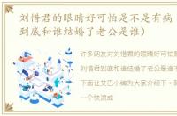刘惜君的眼睛好可怕是不是有病（刘惜君到底和谁结婚了老公是谁）