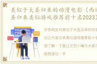 类似于大圣归来的动漫电影（西游记之大圣归来类似游戏推荐前十名2023）