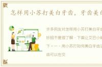 怎样用小苏打美白牙齿，牙齿美白妙招