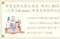 布鲁克斯火箭队身高 同为1.83米，“小黑豆”布鲁克斯的职业生涯为何远不及保罗