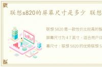 联想s820的屏幕尺寸是多少 联想 s820