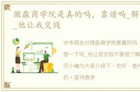 微淼商学院是真的吗，靠谱吗_解答一下呗_他让我交钱