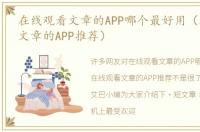 在线观看文章的APP哪个最好用（在线观看文章的APP推荐）