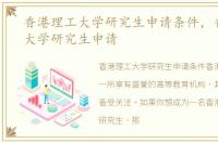 香港理工大学研究生申请条件，香港理工大学研究生申请