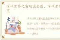 深圳世界之窗地图全图，深圳世界之窗地图