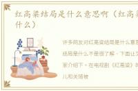 红高粱结局是什么意思啊（红高粱结局是什么）
