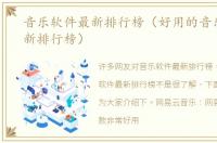 音乐软件最新排行榜（好用的音乐软件最新排行榜）
