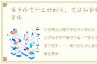 嗓子疼吃什么好的快，吃这些食物治疗嗓子疼