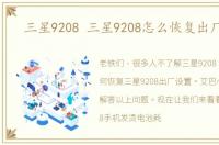 三星9208 三星9208怎么恢复出厂设置