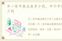 开一家早餐店要多少钱，开个早餐店要多少钱