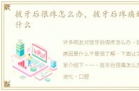 拔牙后很疼怎么办，拔牙后疼痛的原因是什么