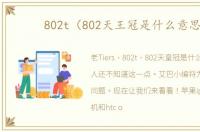 802t（802天王冠是什么意思）