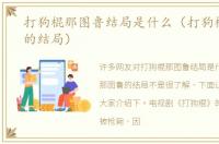 打狗棍那图鲁结局是什么（打狗棍那图鲁的结局）
