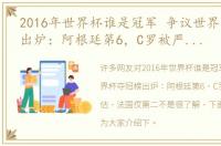 2016年世界杯谁是冠军 争议世界杯夺冠榜出炉：阿根廷第6，C罗被严重低估，法国仅第二