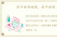 昌平旅游地图，昌平旅游