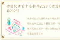 动漫软件前十名推荐2023（动漫软件前十名2023）