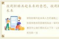 披荆斩棘共赴未来的意思，披荆斩棘共赴未来