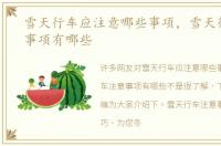 雪天行车应注意哪些事项，雪天行车注意事项有哪些