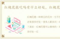 红槐花能吃吗有什么好处，红槐花能吃吗