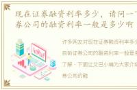 现在证券融资利率多少，请问一下目前证券公司的融资利率一般是多少啊