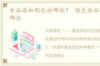 食品添加剂包括哪些？ 绿色食品添加剂有哪些