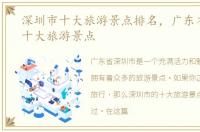 深圳市十大旅游景点排名，广东省深圳市十大旅游景点