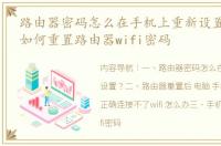 路由器密码怎么在手机上重新设置？ 手机如何重置路由器wifi密码