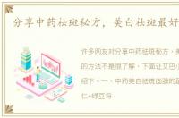 分享中药祛斑秘方，美白祛斑最好的方法