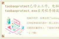 taobaoprotect已停止工作，电脑开机提示taobaoprotect.exe应用程序错误怎么办