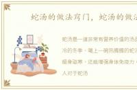 蛇汤的做法窍门，蛇汤的做法
