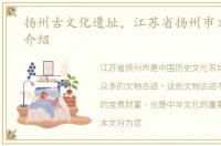 扬州古文化遗址，江苏省扬州市文物古迹介绍