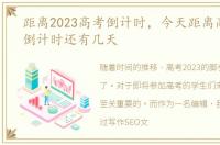 距离2023高考倒计时，今天距离高考2023倒计时还有几天