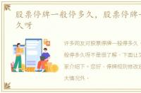 股票停牌一般停多久，股票停牌一般停多久呀