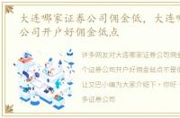大连哪家证券公司佣金低，大连哪个证券公司开户好佣金低点