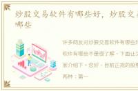 炒股交易软件有哪些好，炒股交易软件有哪些