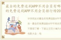 最全的免费追剧APP不用会员有哪些（最全的免费追剧APP不用会员排行榜2023）