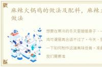 麻辣火锅鸡的做法及配料，麻辣火锅鸡的做法
