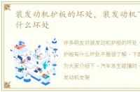 装发动机护板的坏处，装发动机下护板有什么坏处