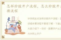 怎样炒股开户流程，怎么炒股开户详细步骤流程