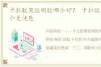 卡拉胶果胶明胶哪个好？ 卡拉胶与明胶哪个更健康