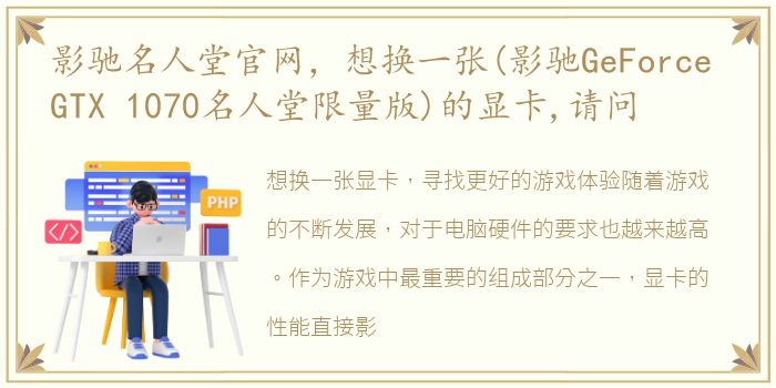 影驰名人堂官网，想换一张(影驰GeForce GTX 1070名人堂限量版)的显卡,请问