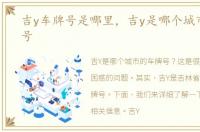 吉y车牌号是哪里，吉y是哪个城市的车牌号