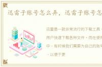 迅雷子账号怎么弄，迅雷子账号怎么开启