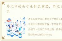 外汇中的头寸是什么意思，外汇头寸是什么