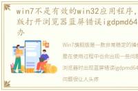 win7不是有效的win32应用程序，Win7旗舰版打开浏览器蓝屏错误igdpmd64.sys怎么办