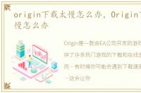 origin下载太慢怎么办，Origin下载速度慢怎么办