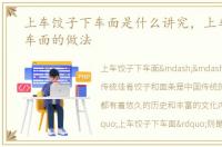 上车饺子下车面是什么讲究，上车饺子下车面的做法