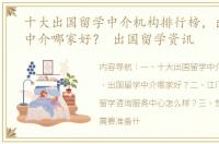 十大出国留学中介机构排行榜，出国留学中介哪家好？ 出国留学资讯