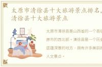 太原市清徐县十大旅游景点排名，太原市清徐县十大旅游景点